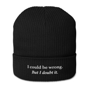 I Could Be Wrong, But I Doubt It Organic Ribbed Beanie