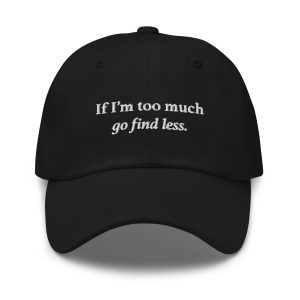 If I’m Too Much, Go Find Less | Unisex Baseball Cap