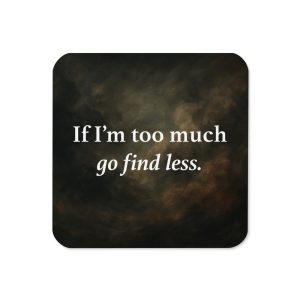 If I’m Too Much, Go Find Less | Cork-Back Coaster