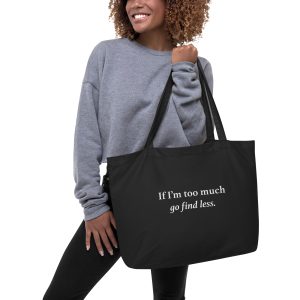If I'm Too Much, Go Find Less | Large Organic Tote Bag